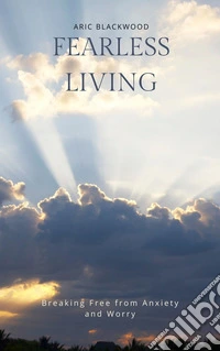 Fearless LivingBreaking Free from Anxiety and Worry. E-book. Formato EPUB ebook