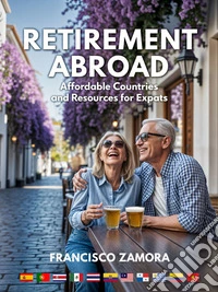Retirement Abroad: Affordable Countries and Expat ResourcesYour Guide to Living Well, Spending Less, and Embracing Adventure in Your Golden Years. E-book. Formato EPUB ebook