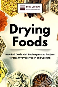 Drying FoodsPractical Guide with Techniques and Recipes for Healthy Preservation and Cooking. E-book. Formato EPUB ebook