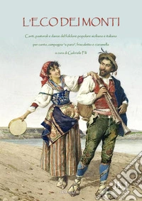 L'eco dei montiCanti, pastorali, e danze del folclore popolare siciliano e italiano per canto, zampogna "a paro", friscaletto e ciaramella. E-book. Formato PDF ebook