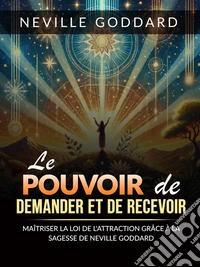 Le Pouvoir de Demander et de Recevoir (Traduit)Maîtriser la Loi de l'attraction grâce à la sagesse. E-book. Formato EPUB ebook