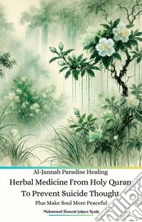 Al-Jannah Paradise Healing Herbal Medicine From Holy Quran To Prevent Suicide Thought plus Make Soul More Peaceful. E-book. Formato PDF ebook