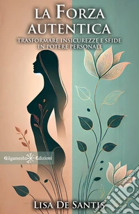 La forza autentica: Trasformare insicurezze e sfide in potere personalelibri ultime uscite. E-book. Formato EPUB ebook