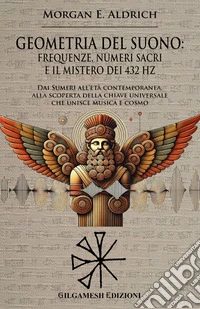 Geometria del suono: frequenze, numeri sacri e il mistero dei 432 HZDai Sumeri all’età contemporanea, alla scoperta della chiave universale che unisce musica e cosmo. E-book. Formato EPUB ebook