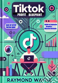 TikTok Profit BlueprintComplete Guide to Explosive Growth & Massive Revenue. E-book. Formato EPUB ebook