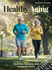 Healthy Aging: Nutrition, Exercise, and Longevity HacksA Science-Backed Guide to Thriving in Your Golden Years. E-book. Formato EPUB ebook