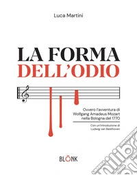 La forma dell'odioOvvero l’avventura di  Wolfgang Amadeus Mozart  nella Bologna del 1770. E-book. Formato EPUB ebook