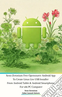 Xeno Zeronium Free Opensource Android App To Create Linux Live USB Installer From Android Tablet & Android Smartphone For x86 PC Computer. E-book. Formato PDF ebook