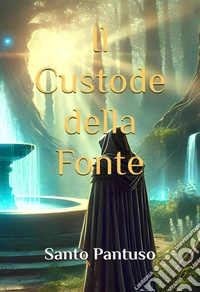 Il Custode della FonteLa verità giace oltre il tempo. E ogni scelta forgia il destino. E-book. Formato EPUB ebook