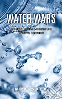 Water WarsThe Fight for the World’s Most Precious Resource. E-book. Formato EPUB ebook