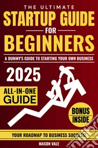 The Ultimate Startup Guide for BeginnersA Dummy's Guide to Starting Your Own Business. E-book. Formato EPUB ebook