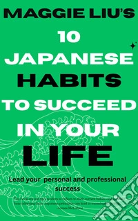 10 Japanese Habits to Succeed in Your Life. E-book. Formato EPUB ebook