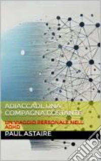 ADIACCADI, UNA COMPAGNA COSTANTEUn viaggio personale nell'adhd. E-book. Formato EPUB ebook