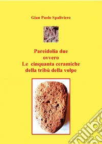 Pareidolia due  ovvero le cinquanta ceramiche della tribù della Volpe. E-book. Formato EPUB ebook