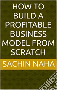 How to Build a Profitable Business Model from Scratch. E-book. Formato EPUB ebook