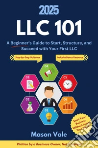 LLC 101: A Beginner’s Guide to Start, Structure, and Succeed with Your First LLC. E-book. Formato EPUB ebook