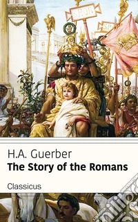 The Story of the Romans (Classicus Edition). E-book. Formato EPUB ebook