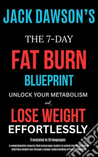 The 7-Day Fat Burn BlueprintUnlock Your Metabolism and Lose Weight Effortlessly. E-book. Formato EPUB ebook