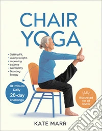 Chair YogaYoga for the Body to Build Flexibility, Strength and Reduce Stress. E-book. Formato EPUB ebook