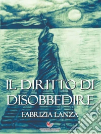 Il Diritto di DisobbedirePotere, Ribellione e Virtù dalla Bibbia all'Odissea. E-book. Formato EPUB ebook