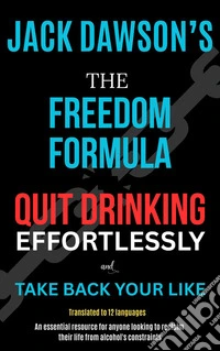 The Freedom FormulaQuit Drinking Effortlessly and Take Back Your Life. E-book. Formato EPUB ebook