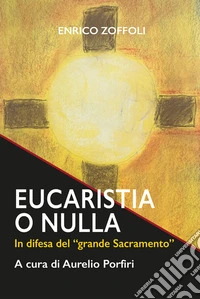 Eucaristia o nullaIn difesa del "grande Sacramento". E-book. Formato EPUB ebook