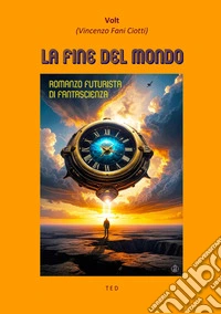 La fine del mondoRomanzo futurista di fantascienza. E-book. Formato EPUB ebook