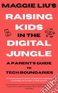 Raising Kids in the Digital JungleA Parent’s Guide to Tech Boundaries. E-book. Formato EPUB ebook