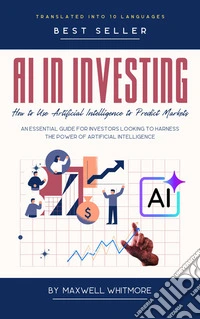 AI in InvestingHow to Use Artificial Intelligence to Predict Markets. E-book. Formato EPUB ebook