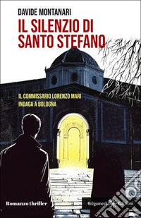 Il silenzio di Santo Stefano: Il commissario Lorenzo Mari indaga a BolognaLibri ultime uscite. E-book. Formato EPUB ebook