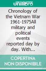 Chronology of the Vietnam War 1961-1975All military and political events reported day by day. With biographical and circumstantial notes, statistics, order of battle and index of names.. E-book. Formato EPUB ebook