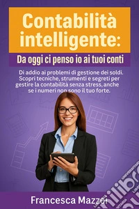 Contabilità IntelligenteGuida pratica per gestire il denaro, organizzare le finanze e far crescere la tua attività con consapevolezza. E-book. Formato EPUB ebook