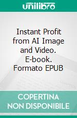 Instant Profit from AI Image and Video. E-book. Formato EPUB ebook