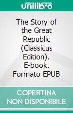 The Story of the Great Republic (Classicus Edition). E-book. Formato EPUB ebook