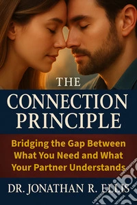 The Connection PrincipleBridging The Gap Between What You Need And What Your Partner Understands. E-book. Formato EPUB ebook