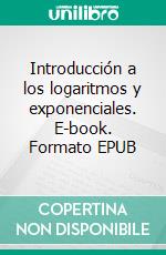 Introducción a los logaritmos y exponenciales. E-book. Formato EPUB ebook