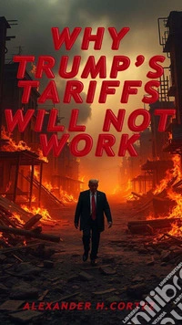 WHY TRUMP’S TARIFFS WILL NOT WORKA comprehensive study on the most important presidential economic measure in recent years. E-book. Formato EPUB ebook
