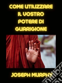 Come utilizzare il vostro potere di guarigione (tradotto). E-book. Formato EPUB ebook