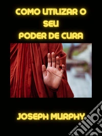 Como utilizar o seu poder de cura. E-book. Formato EPUB ebook