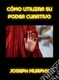 Cómo utilizar su poder curativo (traducido). E-book. Formato EPUB ebook