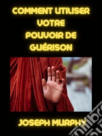 Comment utiliser votre pouvoir de guérison (traduit). E-book. Formato EPUB ebook