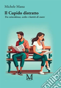 Il Cupido distrattoTra coincidenze, scelte e battiti di cuore. E-book. Formato EPUB ebook