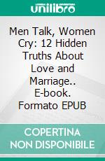 Men Talk, Women Cry: 12 Hidden Truths About Love and Marriage.. E-book. Formato EPUB ebook