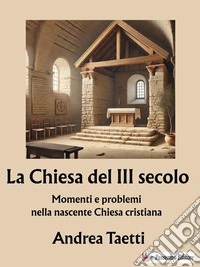 La Chiesa del III secoloMomenti e problemi nella nascente Chiesa cristiana. E-book. Formato EPUB ebook