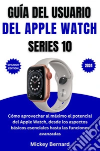 Guía del usuario del Apple Watch Series 10Cómo aprovechar al máximo el potencial del Apple Watch, desde los aspectos básicos esenciales hasta las funciones avanzadas. E-book. Formato EPUB ebook