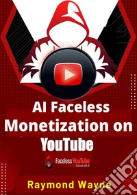 AI Faceless Monetization on YoutubeFaceless YouTube Channels With AI. E-book. Formato EPUB ebook