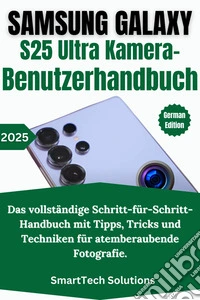 Samsung Galaxy S25 Ultra Kamera-BenutzerhandbuchDas vollständige Schritt-für-Schritt-Handbuch mit Tipps, Tricks und Techniken für atemberaubende Fotografie. E-book. Formato EPUB ebook