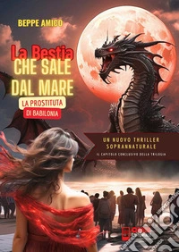 La Bestia che sale dal Mare - La Prostituta di BabiloniaUn nuovo thriller soprannaturale - il capitolo conclusivo della trilogia. E-book. Formato EPUB ebook