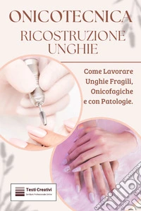 Onicotecnica ricostruzione unghieCome Lavorare Unghie Fragili, Onicofagiche e con Patologie. E-book. Formato EPUB ebook