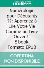 Numérologie pour Débutants ??: Apprenez à Lire Votre Vie Comme un Livre Ouvert!. E-book. Formato EPUB ebook